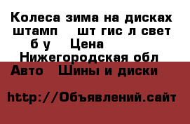 Колеса зима на дисках штамп, 4 шт гис л свет б.у. › Цена ­ 3 500 - Нижегородская обл. Авто » Шины и диски   